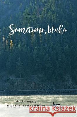 Sometime, Idaho: Essays Ralph Bartholdt   9780578595115 Grassy Mountain Press - książka