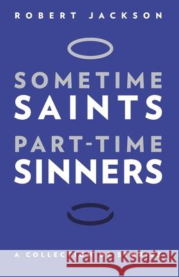 Sometime Saints/Part-time Sinners: A Collection of Stories Robert M. Jackson 9781729625385 Createspace Independent Publishing Platform - książka