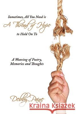 Sometimes, All You Need is A Thread of Hope to Hold On To: A Weaving of Poetry, Memories and Thoughts Paine, Debby 9781438994802  - książka