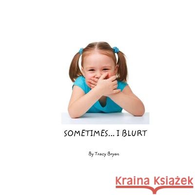 Sometimes...I Blurt! Tracy Bryan 9781530072460 Createspace Independent Publishing Platform - książka