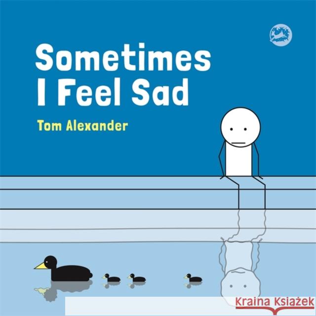 Sometimes I Feel Sad Tom Alexander 9781785924934 Jessica Kingsley Publishers - książka