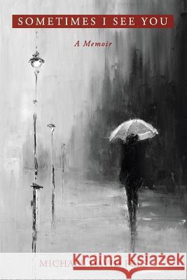 Sometimes I See You: A Memoir Michael David Fels 9781508708940 Createspace - książka