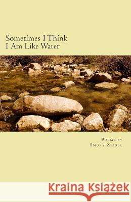 Sometimes I Think I Am Like Water Smoky Zeidel 9780989572996 Thomas-Jacob Publishing, LLC - książka