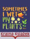 Sometimes I Wet My Plants: Garden Humor Notebook Jackrabbit Rituals 9781073721511 Independently Published