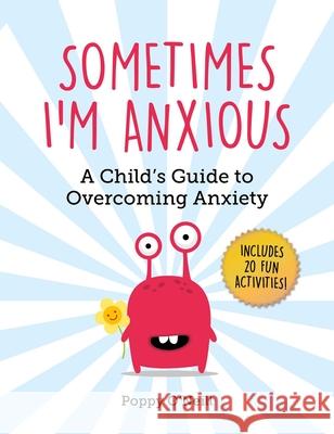 Sometimes I'm Anxious: A Child's Guide to Overcoming Anxietyvolume 1 O'Neill, Poppy 9781510747487 Sky Pony - książka