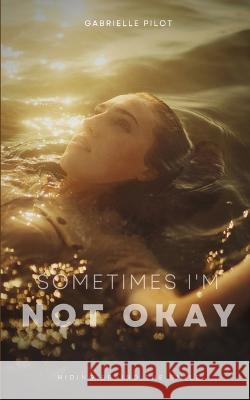 Sometimes I'm Not Okay Gabrielle Pilot   9789357210669 Libresco Feeds Private Limited - książka