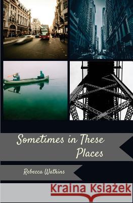 Sometimes, in These Places Rebecca Watkins 9781947021075 Unsolicited Press - książka