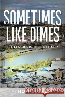 Sometimes Like Dimes: Life Lessions in the Steel City Thom Slofer 9781456810313 Xlibris Us - książka