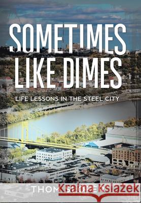 Sometimes Like Dimes: Life Lessions in the Steel City Thom Slofer 9781456810320 Xlibris Us - książka