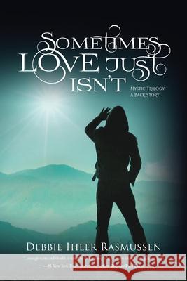 Sometimes Love Just Isn't: Mystic Trilogy - A Back Story: Mystic Trilogy - A Back Story Debbie Ihle 9781733464581 M.O.M.M. Publishing - książka