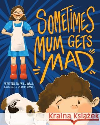 Sometimes Mum Gets Mad Will Wall Emily Grace 9780648699590 Nitty Gritty Publishing - książka