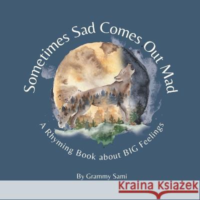 Sometimes Sad Comes Out Mad: A Rhyming Book About BIG Feelings Sami, Grammy 9798986111100 Great Minds Ink, LLC - książka