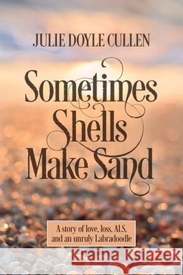 Sometimes Shells Make Sand: A story of love, loss, ALS, and an unruly Labradoodle Cullen, Julie Doyle 9781954332188 Wyatt-MacKenzie Publishing - książka