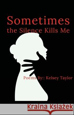 Sometimes the Silence Kills Me Kelsey Taylor 9781716509636 Lulu.com - książka
