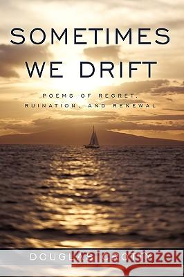 Sometimes We Drift: Poems of Regret, Ruination, and Renewal Douglas Crotty 9780595518029 IUNIVERSE.COM - książka