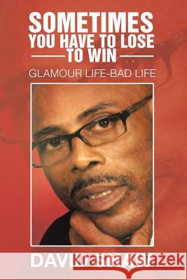 Sometimes You Have To Lose To Win: Glamour Life-Bad Life Shaw, David 9781524526092 Xlibris - książka