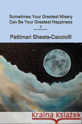 Sometimes your Greatest Misery can be your Greatest Happiness ll Sheets-Cacciolfi, Pattimari 9780359568635 Lulu.com - książka