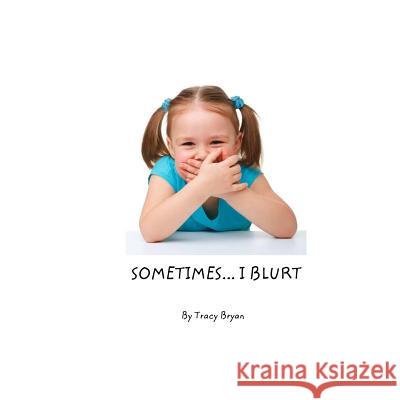 Sometimes...I Blurt! Tracy Bryan 9781530072460 Createspace Independent Publishing Platform - książka