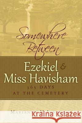 Somewhere Between Ezekiel and Miss Havisham: 365 Days at the Cemetery Prof Marianne M. Jennings 9780615583303 Woodchip Publishing - książka