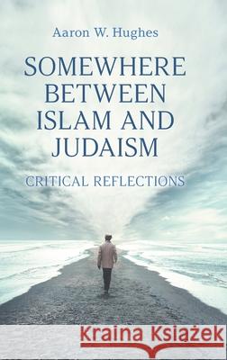 Somewhere Between Islam and Judaism: Critical Reflections Aaron W. Hughes 9781800500556 Equinox Publishing (Indonesia) - książka