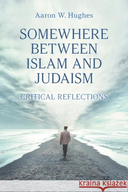 Somewhere Between Islam and Judaism: Critical Reflections Aaron W. Hughes 9781800500563 Equinox Publishing (Indonesia) - książka