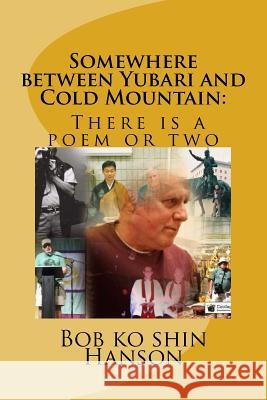 Somewhere between Yubari and Cold Mountain: There is a poem or two? Hanson, Bob Ko Shin 9781517001049 Createspace - książka