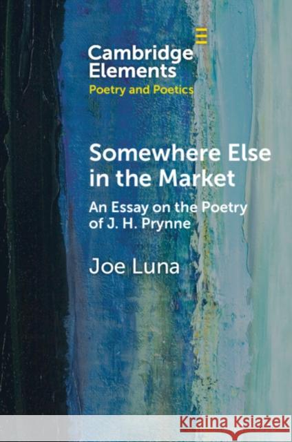 Somewhere Else in the Market: An Essay on the Poetry of J. H. Prynne Joe (University of Surrey) Luna 9781009345040 Cambridge University Press - książka