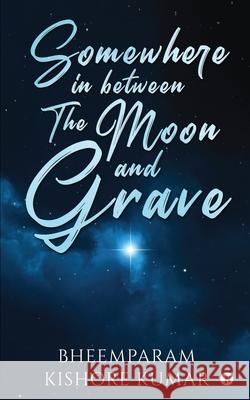 Somewhere in between The Moon and Grave Bheemparam Kishore Kumar 9781638325109 Notion Press - książka