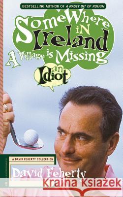 Somewhere in Ireland, A Village is Missing an Idiot: A David Feherty Collection Coyne, Shawn 9781936891085 Black Irish Entertainment LLC - książka