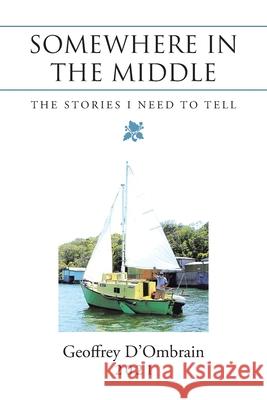 Somewhere in the Middle: The Stories I Need to Tell Geoffrey D'Ombrain 9781982292256 Balboa Press Au - książka