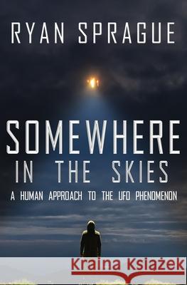 Somewhere in the Skies: A Human Approach to the UFO Phenomenon Ryan Sprague 9781734419870 Beyond the Fray Publishing - książka