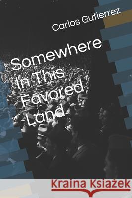 Somewhere In This Favored Land Carlos Gutierrez 9798333530882 Independently Published - książka