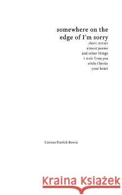 Somewhere On The Edge Of I'm Sorry Carson Patrick Bowie 9780995235908 Carson Bowie - książka