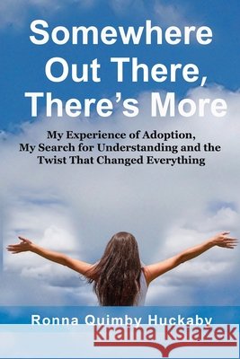 Somewhere Out There, There's More: My Experience of Adoption, My Search for Understanding and the Twist That Changed Everything Ronna Quimby Huckaby 9781681793924 Eakin Press - książka