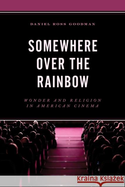 Somewhere Over the Rainbow: Wonder and Religion in American Cinema Daniel Ross Goodman Irving (Yitz) Greenberg 9780761872238 Hamilton Books - książka