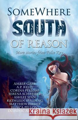 Somewhere South of Reason: Stories & Poems from False Key Serena Schreiber Amber Garr A. P. Kelly 9781539087687 Createspace Independent Publishing Platform - książka