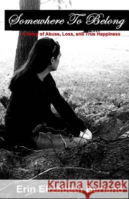 Somewhere To Belong: A Story of Abuse, Loss, and True Happiness Berland, Erin Elizabeth 9781470034139 Createspace - książka