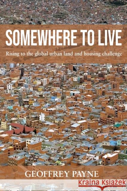 Somewhere to Live: Rising to the Global Urban Land and Housing Challenge Geoffrey Payne 9781788531795 Practical Action Publishing - książka
