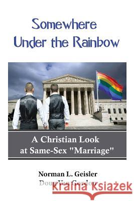 Somewhere Under the Rainbow: A Christian Look at Same-Sex Marriage Van Gordon, Doug 9781978111035 Createspace Independent Publishing Platform - książka