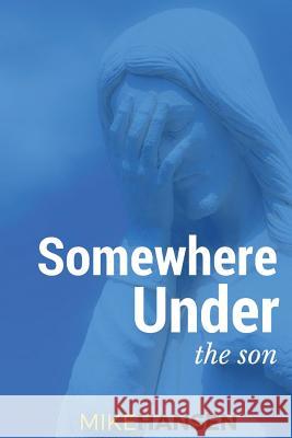 Somewhere Under the Son Mike Hansen 9781533077547 Createspace Independent Publishing Platform - książka