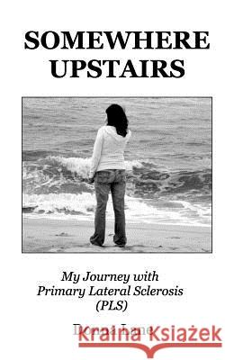 Somewhere Upstairs: My Journey with Primary Lateral Sclerosis (PLS) Donna Lane 9780368629655 Blurb - książka