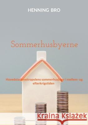 Sommerhusbyerne: Hovedstadsmetropolens sommerhusbyer i mellem- og efterkrigstiden Henning Bro 9788776914899 Bod - Books on Demand - książka