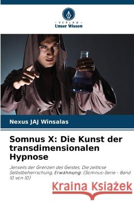Somnus X: Die Kunst der transdimensionalen Hypnose WINSALAS, Nexus JAJ 9786208769055 Verlag Unser Wissen - książka