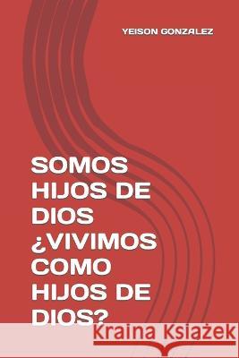 Somos Hijos de Dios ?Vivimos Como Hijos de Dios? Yeison Gonzalez   9798373303590 Independently Published - książka