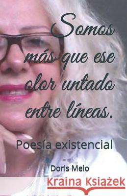 Somos más que ese olor untado entre líneas.: Poesía existencial Melo, Doris 9781791319014 Independently Published - książka