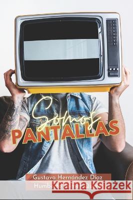 Somos Pantallas Gustavo Hernandez Diaz Humberto Jose Jaimes Quero  9798395806352 Independently Published - książka