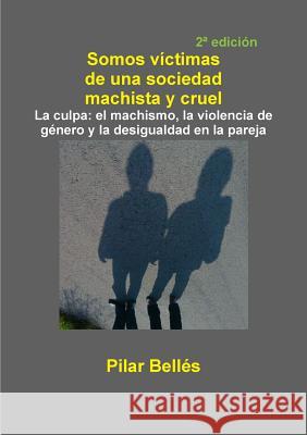 Somos Victimas De UNA Sociedad Machista Y Cruel Pilar Belles  Pitarch 9781471794353 Lulu.com - książka