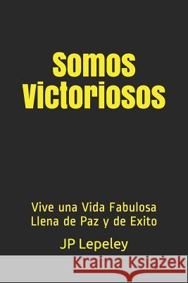 Somos Victoriosos: Vive una Vida Fabulosa Llena de Paz y de Exito Jp Lepeley 9781079081572 Independently Published - książka