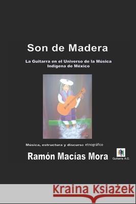 Son de Madera: La Guitarra en el Universo de la Música Indígena de México Macías Mora, Ramón 9781790622856 Independently Published - książka