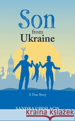 Son from Ukraine: A True Story Sandra Upeslacis 9781038303196 FriesenPress - książka